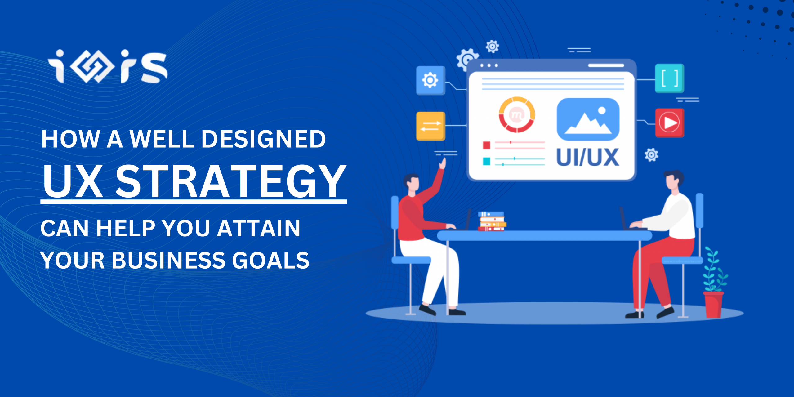 UX strategy can help you attain your business goals