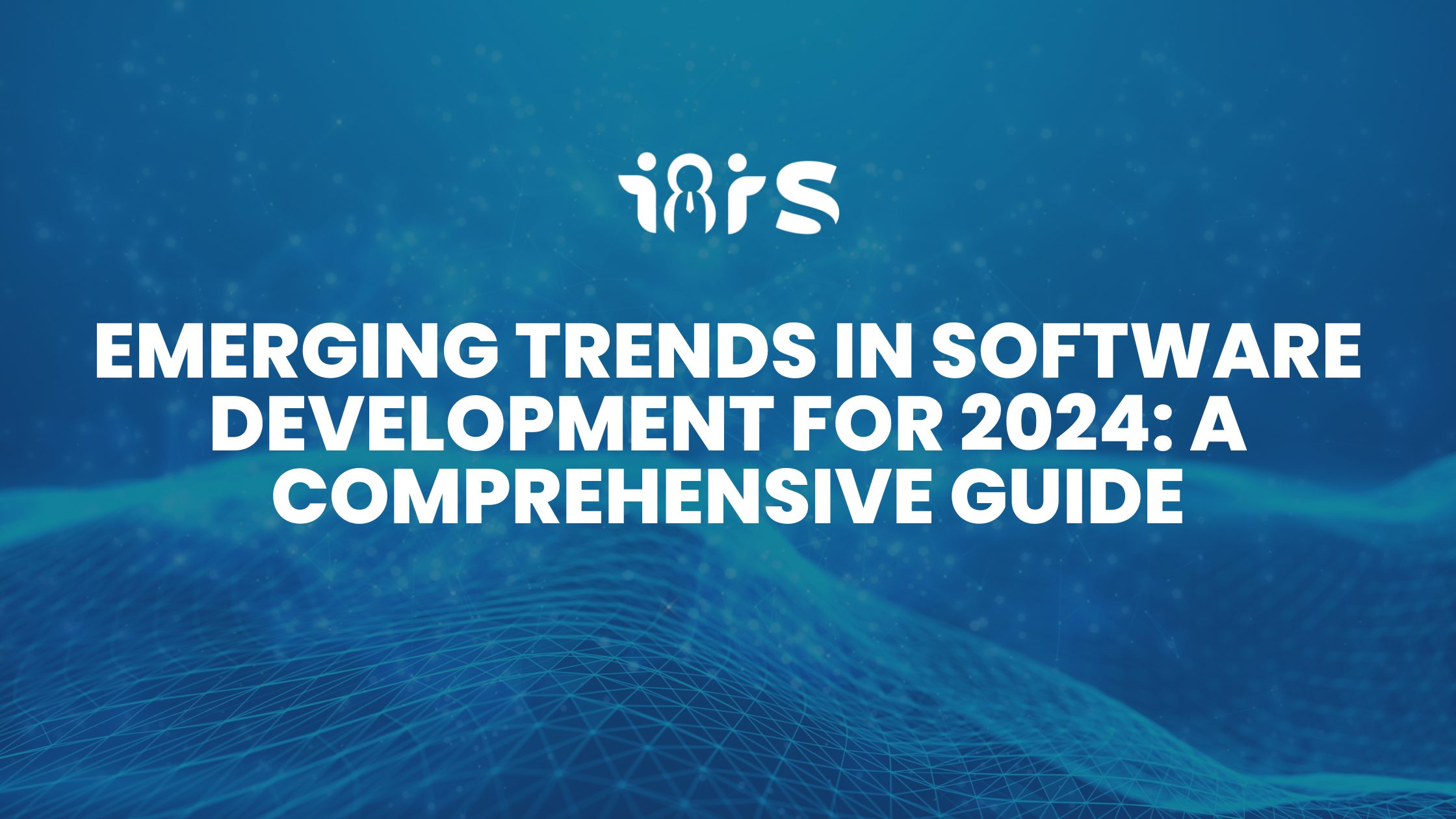 Emerging Trends in Software Development for 2024: A Comprehensive Guide